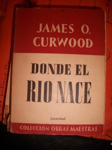 Donde El Rio Nace / James O. Curwood  O