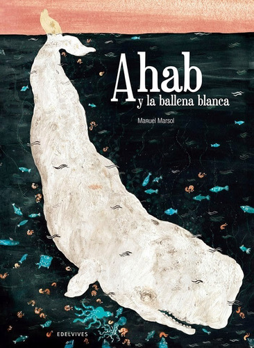 Ahab Y La Ballena Blanca - Manuel Marsol - Ed. Edelvives