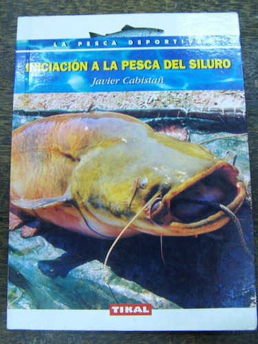 Iniciacion A La Pesca Del Siluro * Javier Cabistañ * Tikal *