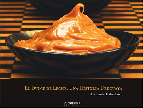 Libro El Dulce De Leche Una Historia Uruguaya