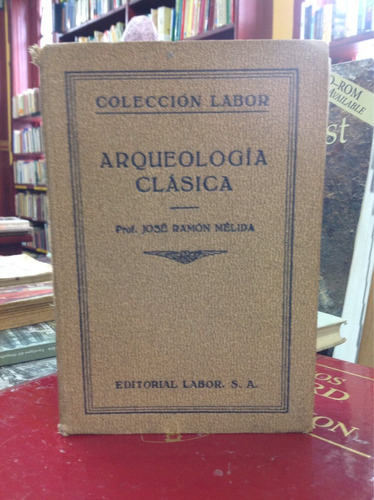 Arqueologia Clásica. José Ramón Mélida. Ed. Labor.