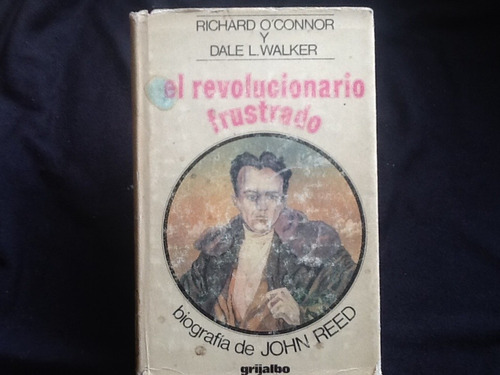 Revolucionario Frustrado Biografíá De John Reed -dale Walker