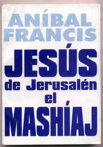 Jesús De Jerusalén El Mashíaj. Aníbal Francis