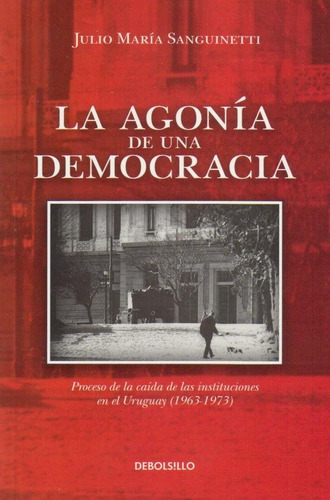 La Agonía De Una Democracia - Julio M. Sanguinetti