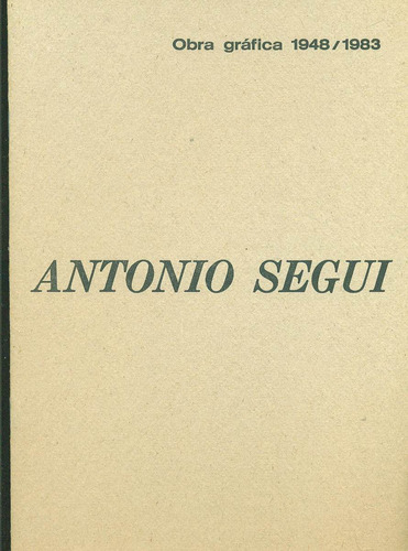 Antonio Seguí Obra Gráfica 1948/1983