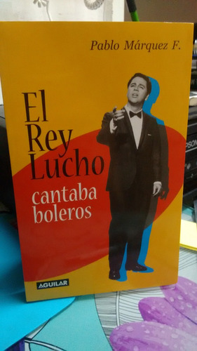 El Rey Lucho Cantaba Boleros // Pablo Márquez F.