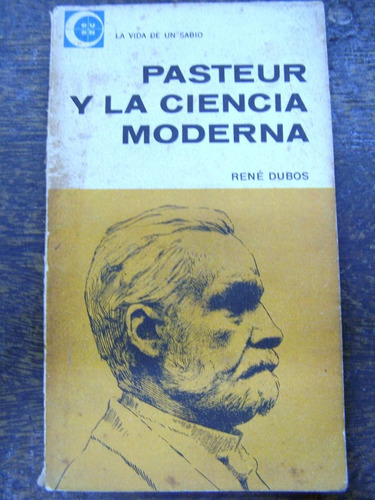 Pasteur * La Ciencia Moderna * Rene Dubos * Eudeba *