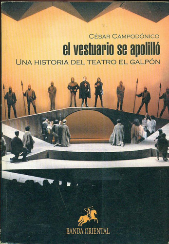 El Vestuario Se Apolilló. Una Historia Del Teatro El Galpón