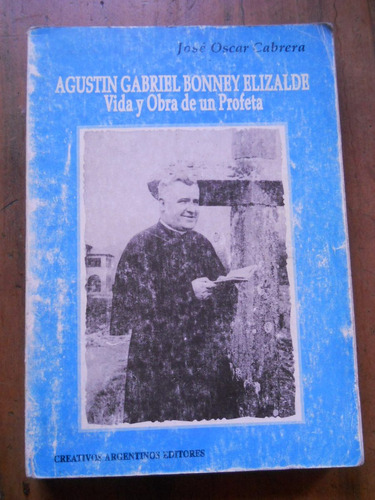 Agustin Gabriel Bonney Elizalde. Vida Y Obra De Un Profeta.