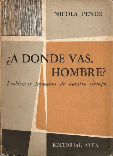 ¿ A Donde Vas, Hombre ? - Nicola Pende - Editorial Alfa