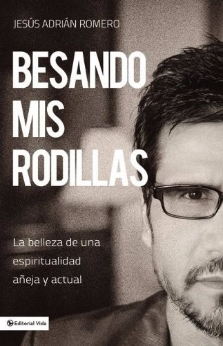 Besando Mis Rodillas - Libro De Jesus Adrian Romero