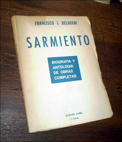 Sarmiento / Biografia Y Antologia De Sus Obras _ Delucchi