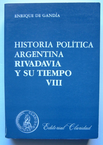 Historia Politica Argentina. Rivadavia Y Su Tiempo