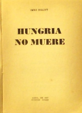 Libro Hungría No Muere Imre Balint 1957 Revolucion Hungara