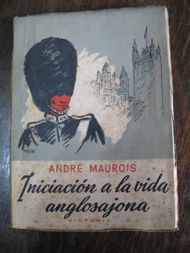 Iniciación A La Vida Anglosajona. André Maurois. 1a Edición