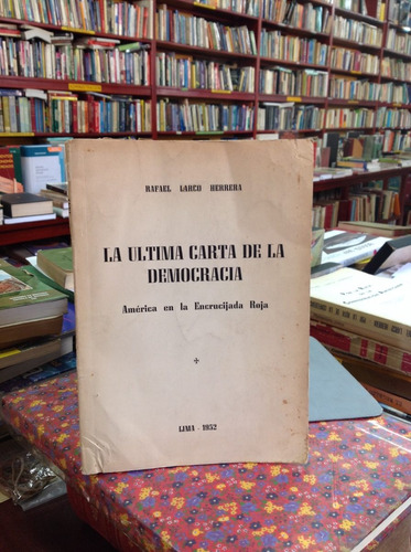 La Última Carta De La Democracia. Rafael Larco Herrera.