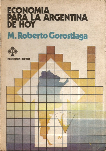 Economia Para La Argentina De Hoy - M. Roberto Gorostiaga