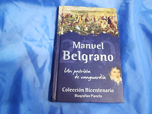 Manuel Belgrano Un Patriota De Vanguardia - Bicentenario