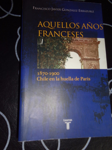 Aquellos Años Franceses 1870 1900chile En La Huella De Paris (Usado)