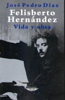 Felisberto Hernández Vida Y Obra José Pedro Díaz