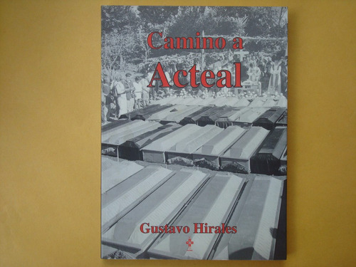 Gustavo Hirales, Camino A Acteal, Rayuela Editores, México,
