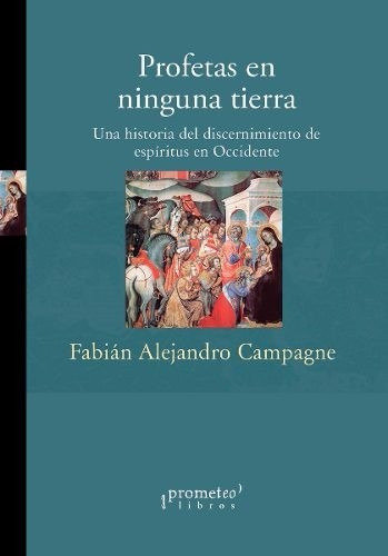 Profetas En Ninguna Tierra. Una Historia Del Discernimiento