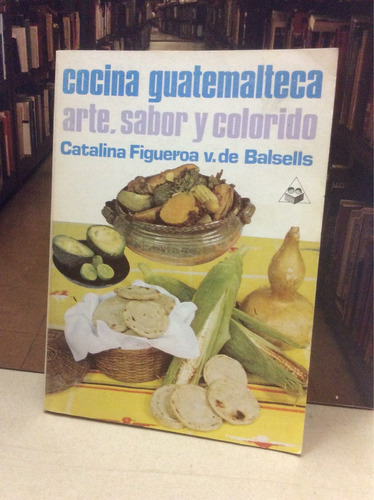 Cocina Guatemalteca - Arte, Sabor Y Colorido