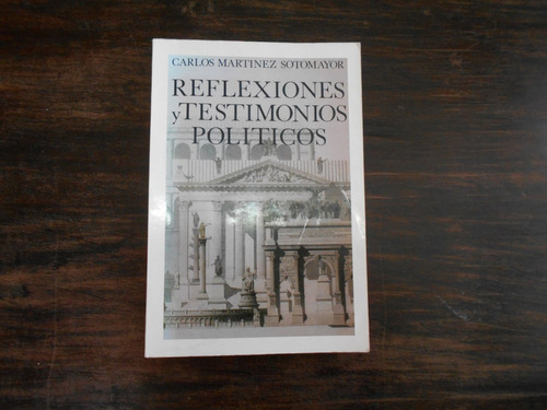 Reflexiones Y Testimonios Políticos.  C. Martínez Sotomayor.