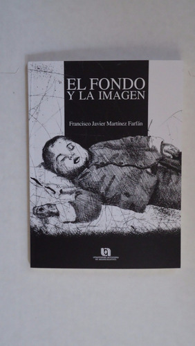 El Fondo Y La Imagén, Francisco Javier Martínez Farfán