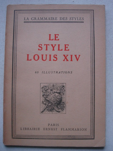 Le Style Louis Xiv - La Grammaire Des Styles - 1927