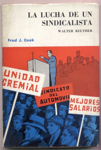 Lucha De Un Sindicalista. Walter Reuther. Fred Cook (ford)