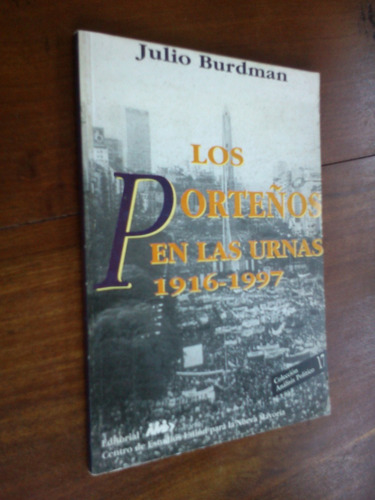 Los Porteños En Las Urnas 1916 - 1997 - Julio Burdman