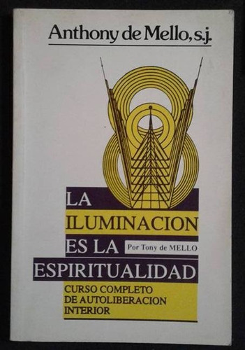 La Iluminacion Es La Espiritualidad Anthony De Mello