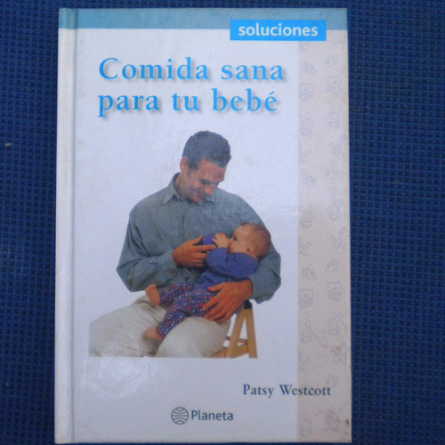 Soluciones, Comida Sana Para Tu Bebe, Patsy Westcott, Ed. Pl
