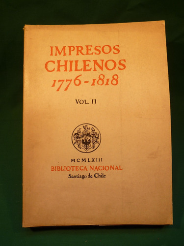 Impresos Chilenos 1776-1818. 2 Volúmenes. 1963