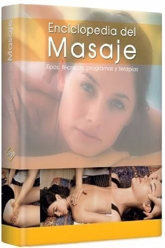 Enciclopedia Del Masaje Tipos, Tecnicas, Programas Y Terapia