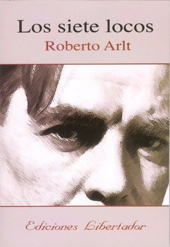Roberto Arlt - Los Siete Locos