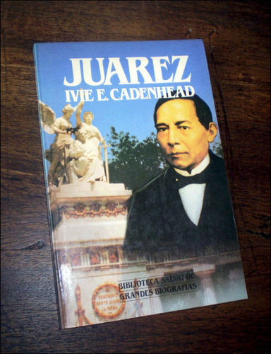 Mexico : Benito Juarez / Biografia _ Ivie Cadenhead - Salvat