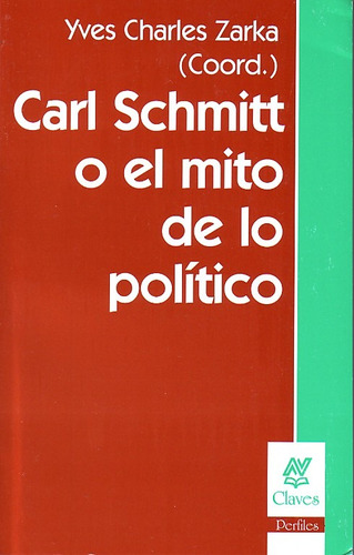 Carl Schmitt O El Mito De Lo Polít - Zarka Yves Charles (nv)