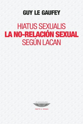 Hiatus Sexualis. No Relación Sexual Según Lacan Gaufey  (cu)