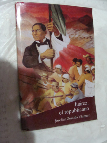 Libro Juarez El Republicano , Josefina Zaraida Vazquez   , 1