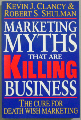 Marketing Myths That Are Killing Business - Kevin J. Clancy