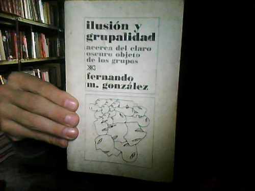 Ilusion Y Grupalidad Frnando Gonzalez Siglo Xxi Subrayado