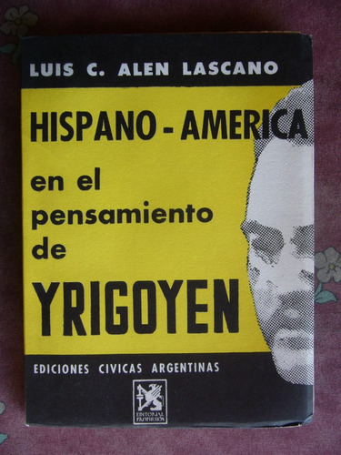 Hispano America En El Pensamiento De Yrigoyen / Alen Lascano