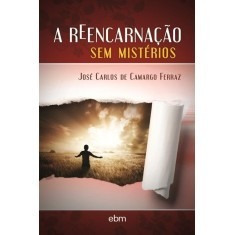 A Reencarnação Sem Mistérios, José Carlos De Camargo Ferraz