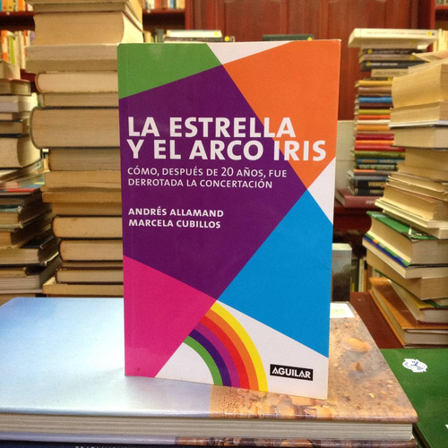 La Estrella Y El Arco Iris. Andrés Allamand. Ed. Aguilar.