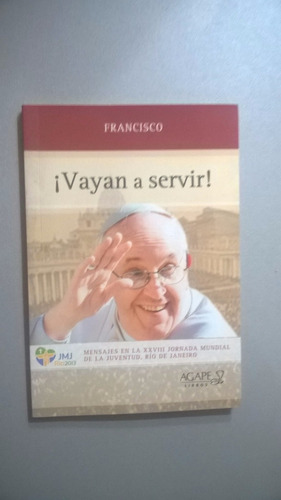 ¡vayan A Servir! - Papa Francisco - Jornada Mundial Juventud