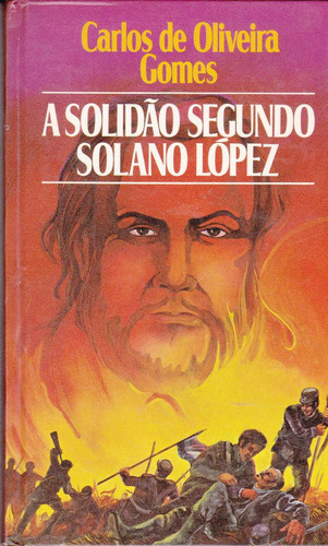 Solano Lopez, A Solidão - Carlos Oliveira Gomes / Livro Novo