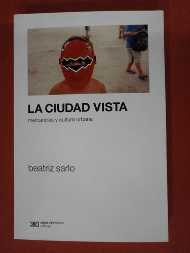 La Ciudad Vista - Beatriz Sarlo Ed. Siglo  Xxi