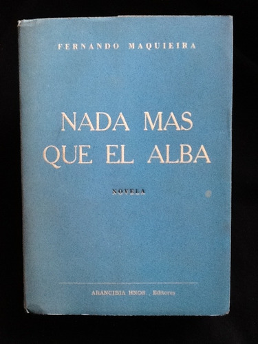Nada Más Que El Alba - Fernando Maquieira - Primera Edición.